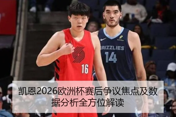 凯恩2026欧洲杯赛后争议焦点及数据分析全方位解读